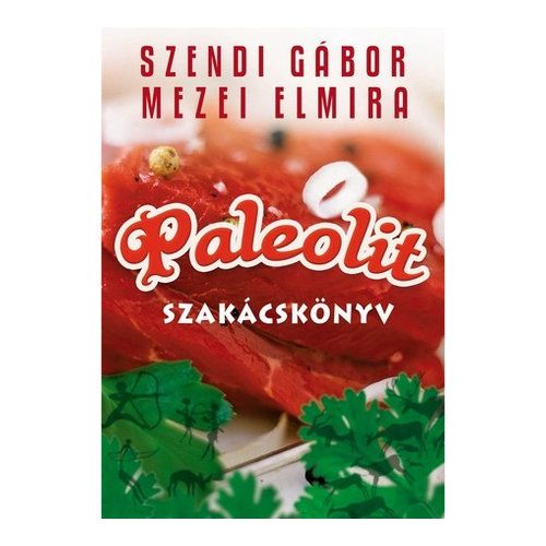 Szendi Gábor és Mezei Elmira: Paleolit szakácskönyv